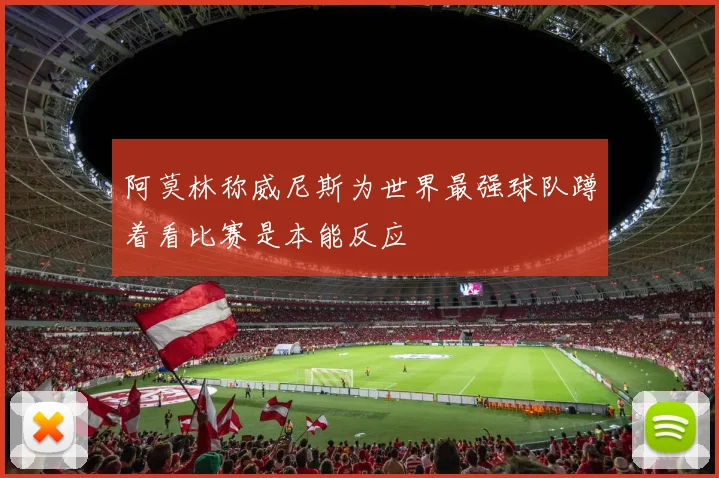 阿莫林称威尼斯为世界最强球队蹲着看比赛是本能反应